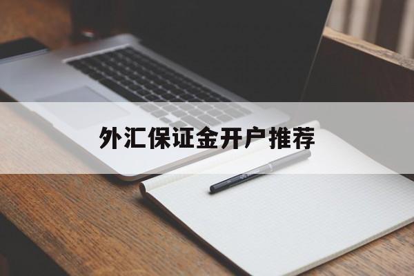 外汇保证金开户推荐(保证金外汇交易去哪里开户)