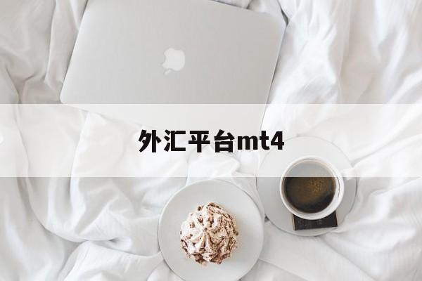 外汇平台mt4(外汇平台mt4封盘了怎么办)